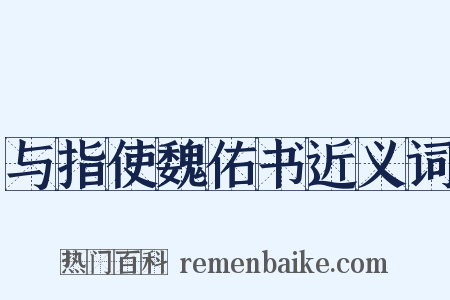 与指使魏佑书近义词是什么意思的图片